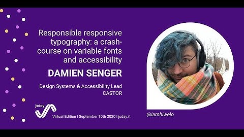 RESPONSIBLE RESPONSIVE TYPOGRAPHY: A CRASH-COURSE ON VARIABLE FONTS AND ACCESSIBILITY  Damien Senger