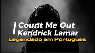 Kendrick Lamar - Count  Me Out (Tradução/Legendado)