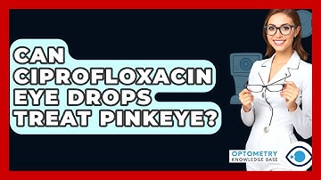 Can Ciprofloxacin Eye Drops Treat Pinkeye? - Optometry Knowledge Base
