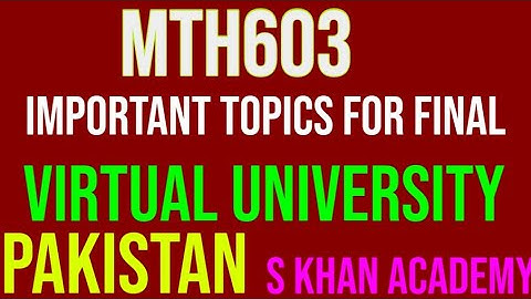 Mth603 Important topics for final Exams.tips and trick for 4cgpa|MTH603|S KHAN ACADEMY|