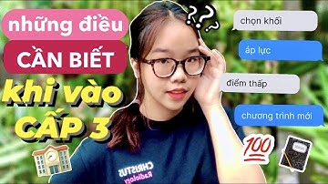 NHỮNG LƯU Ý PHẢI BIẾT KHI VÀO CẤP 3 // Chọn khối, chương trình mới, áp lực, điểm thấp 🤷🏼‍♀️