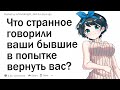 Что самое странное говорили вам бывшие, чтобы попытаться вернуть вас?