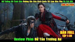 Nữ Tướng Vô Tình Cứu Vương Gia Của Địch Quốc Về Làm Hôn Phu | Review Phim Dữ Tấn Trường An Full