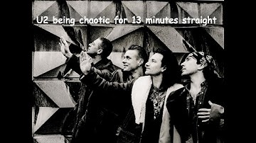 U2 being chaotic for 13 minutes straight