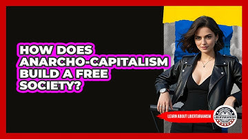 How Does Anarcho-Capitalism Build A Free Society? - Learn About Libertarianism