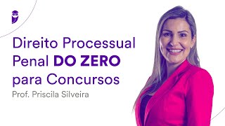Direito Processual Penal DO ZERO para Concursos - Prof. Priscila Silveira