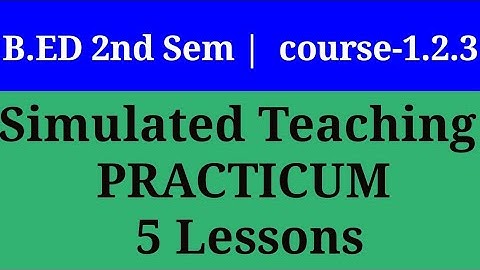 B.ED 2nd sem  course-1.2.3 Simulated Teaching Practicum