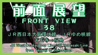 前面展望38　ＪＲ西日本大阪環状線・ＪＲゆめ咲線 天王寺→桜島　JR West Ōsaka Loop Line/JR Yumesaki Line/from Tennōji to Sakurajima