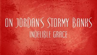 On Jordan's Stormy Banks - Indelible Grace chords