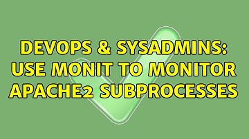 DevOps & SysAdmins: Use monit to monitor apache2 subprocesses (2 Solutions!!)