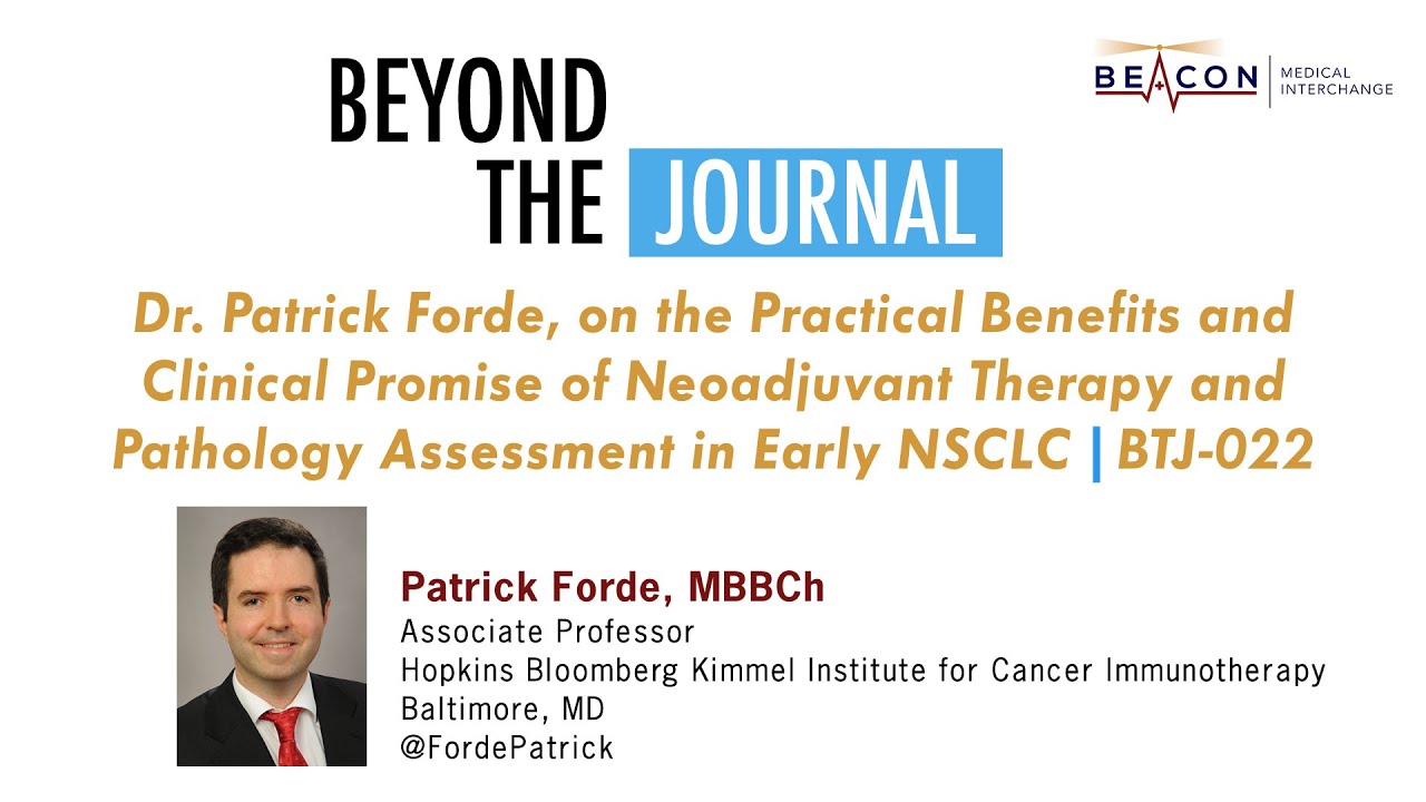 Dr. Patrick Forde on Practical Benefits & Clinical Promise of Neoadjuvant Therapy in NSCLC | BTJ-022