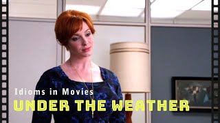 Idioms in movies: Under the weather