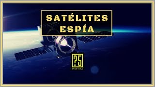 Satelites Espía Secretos que no querrían que conocieras