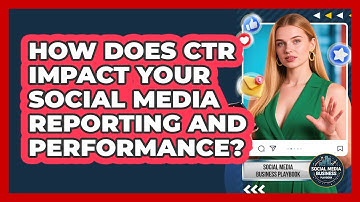 How Does CTR Impact Your Social Media Reporting And Performance? - Social Media Business Playbook