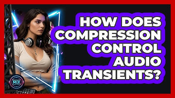How Does Compression Control Audio Transients? - Electronic Mix Masters
