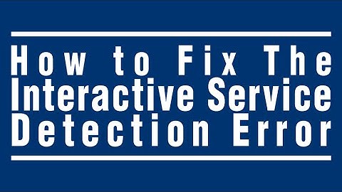 How to Fix the Interactive Service Detection Error