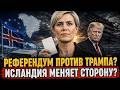 ИСЛАНДИЯ ИДЁТ НА РЕФЕРЕНДУМ О ЕС ИЗ ЗА УГРОЗ ТРАМПА ЗАХ