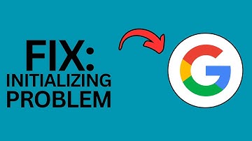 How to Fix Google Initializing Problem?