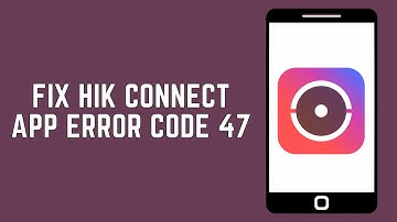 How To Fix Hik Connect App Error Code 47 (2024)