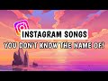 Top 50 instagram songs you dont know the name of 2023