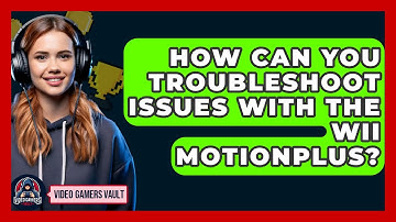 How Can You Troubleshoot Issues with the Wii MotionPlus? | Video Gamers Vault News