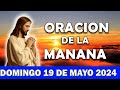 💖Oración De La Mañana De Hoy Domingo 19 DE mayo 2024 | Para Agradecer y Recibir Milagros