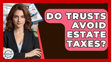 Do Trusts Avoid Estate Taxes? - Get Retirement Help