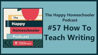 How To Teach Writing | The Happy Homeschooler Podcast #57