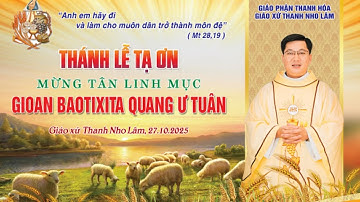 Trực Tiếp Thánh Lễ Tạ Ơn Tân Linh Mục Gioan Baotixita Quang Ư Tuân- Giáo Phận Thanh Hóa 27/10/2025