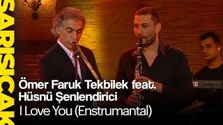 Ömer Faruk Tekbilek feat. Hüsnü Şenlendirici- I Love You (Enstrumantal) (Sarı Sıcak)