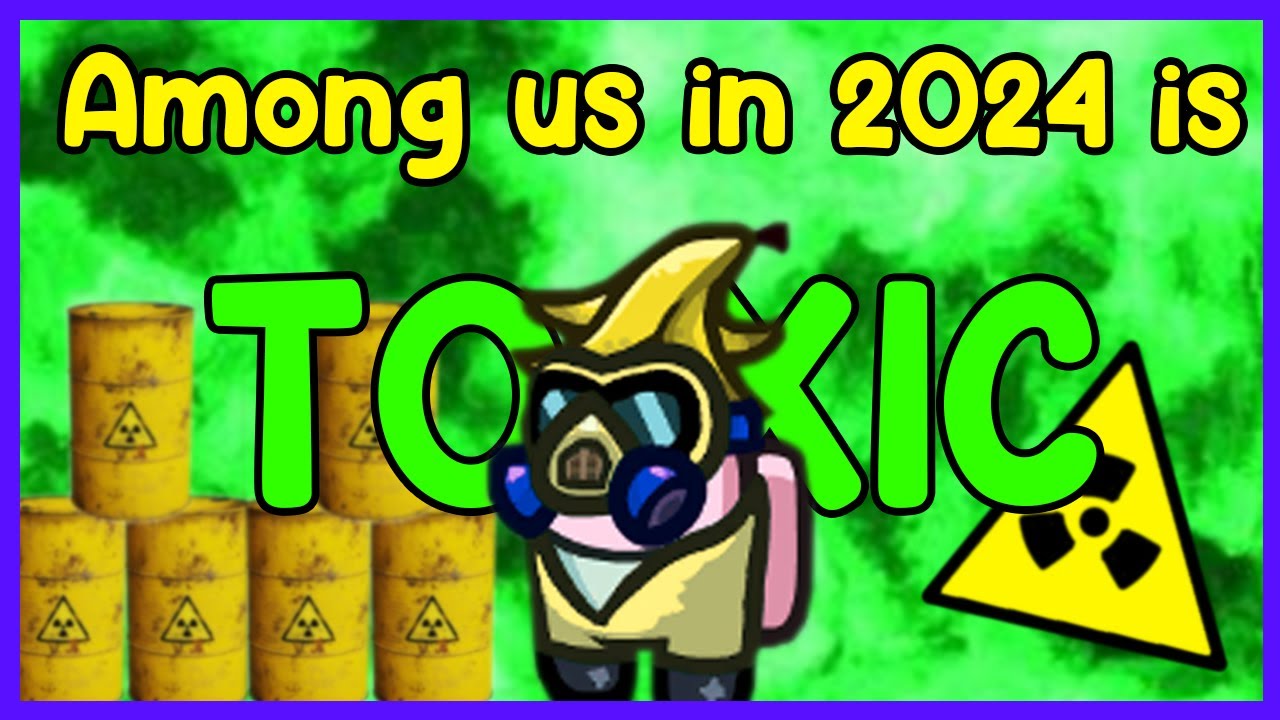 Among Us in 2024 is TOXIC
