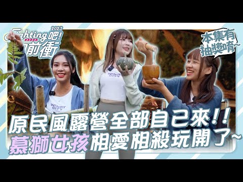 《Fighting吧！向前衝》原民風露營全部自己來!!慕獅女孩相愛相殺玩開了~