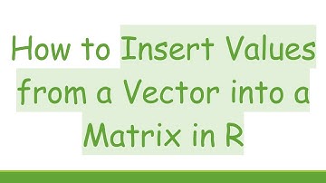How to Insert Values from a Vector into a Matrix in R