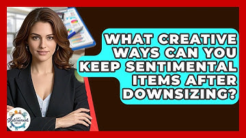 What Creative Ways Can You Keep Sentimental Items After Downsizing? - Get Retirement Help