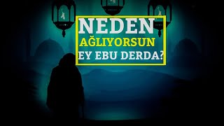 Neden Ağliyorsun Ey Ebu Derda ?