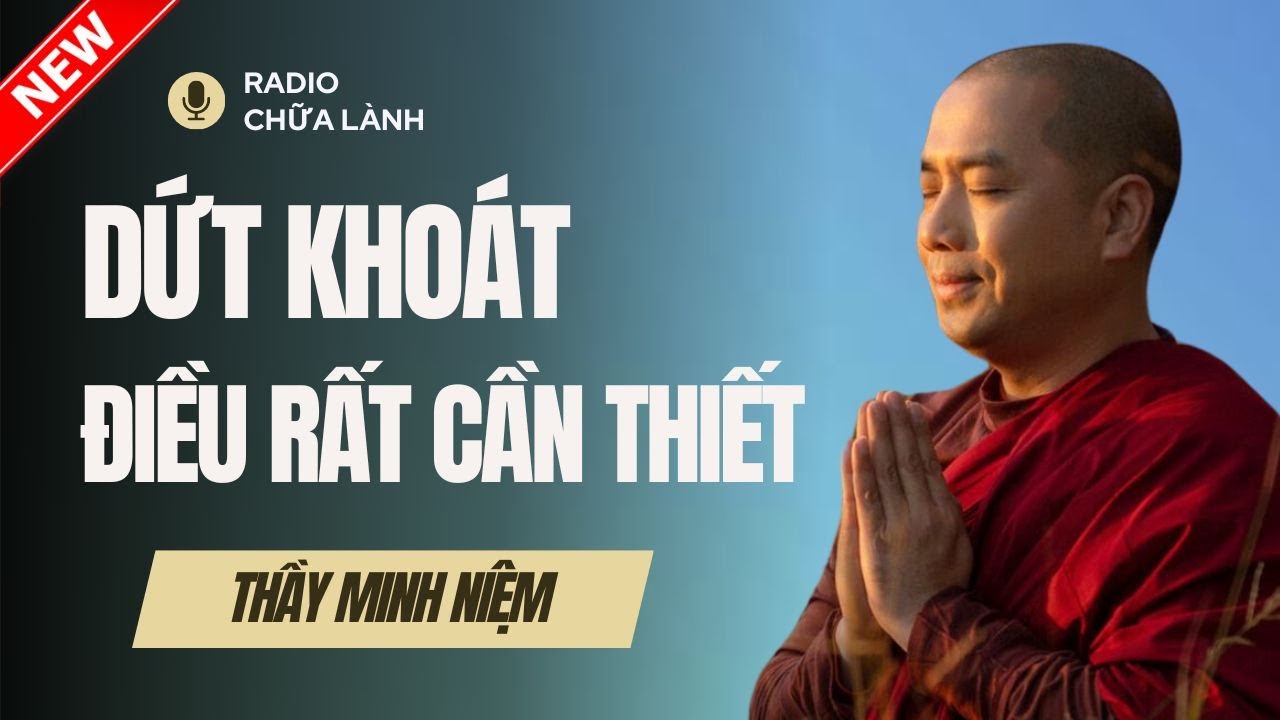 Outline Video Sư Minh Niệm - DỨT KHOÁT LÀ ĐIỀU RẤT CẦN THIẾT | Radio Chữa Lành
