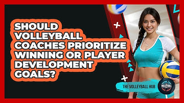 Should Volleyball Coaches Prioritize Winning Or Player Development Goals? - The Volleyball Hub