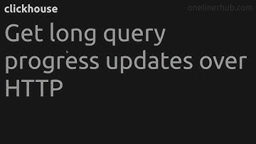 Get long query progress updates over HTTP #clickhouse