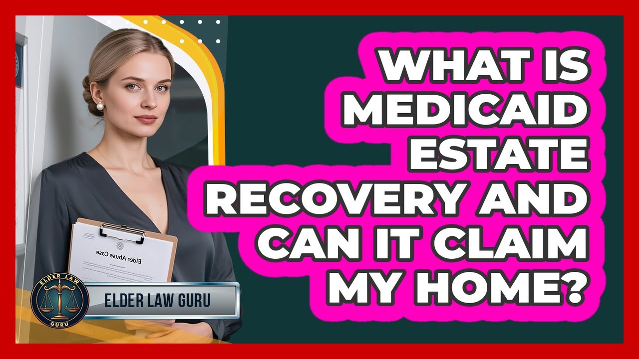 What Is Medicaid Estate Recovery And Can It Claim My Home? - Elder Law Guru