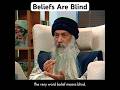 OSHO Beliefs Are Blind OSHO Beliefs Are Blind