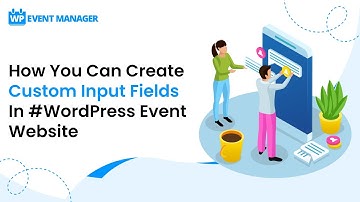 How You Can Create Custom Input Fields In #WordPress Event Website