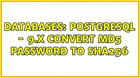 Databases: PostgreSQL - 9.x convert MD5 password to SHA256