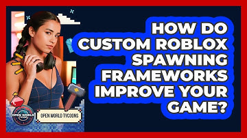 How Do Custom Roblox Spawning Frameworks Improve Your Game? - Open World Tycoons