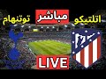 بث مباشر مباراة أتلتيكو مدريد و توتنهام اليوم في دوري أبطال أوروبا بث مباشر مباريات اليوم