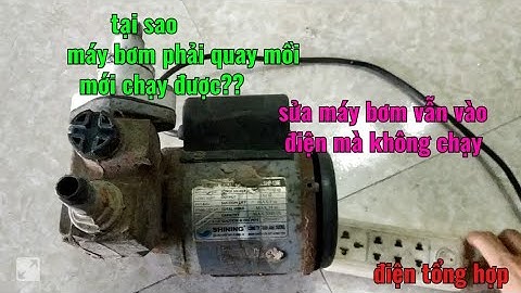 sửa máy bơm vào điện nhưng không quay // sửa máy bơm phải quay mồi mới chạy