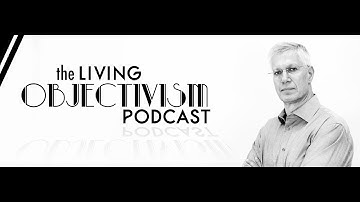 Living Objectivism Episode #131: Free Will, an Interview with Philosopher Onkar Ghate