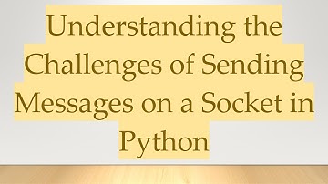 Understanding the Challenges of Sending Messages on a Socket in Python