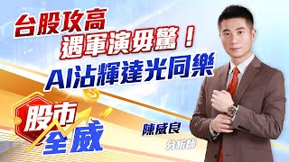 台股攻高遇軍演毋驚！AI沾輝達光同樂｜股市全威 陳威良 分析師｜20240523