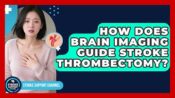 How Does Brain Imaging Guide Stroke Thrombectomy? - Stroke Support Channel