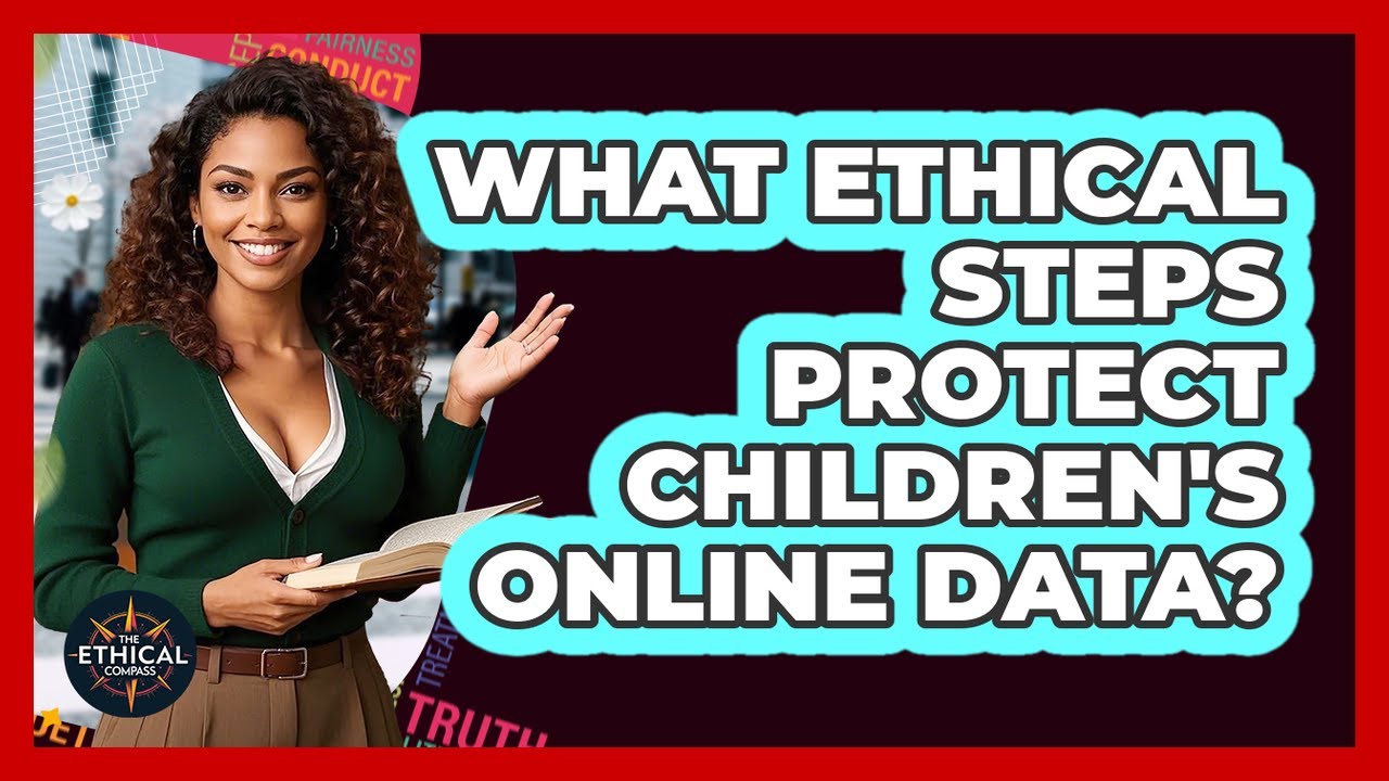 What Ethical Steps Protect Children's Online Data? - The Ethical Compass